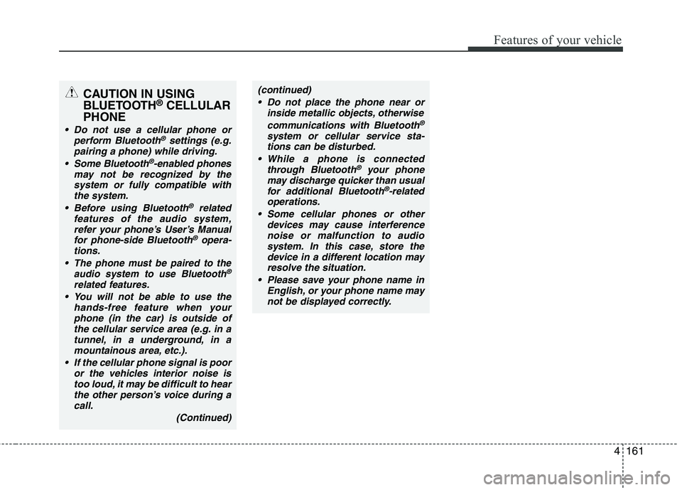 KIA PICANTO 2012  Owners Manual 4161
Features of your vehicle
CAUTION IN USING 
BLUETOOTH®
CELLULAR
PHONE
 Do not use a cellular phone or perform Bluetooth®settings (e.g.
pairing a phone) while driving.
 Some Bluetooth
®-enabled 