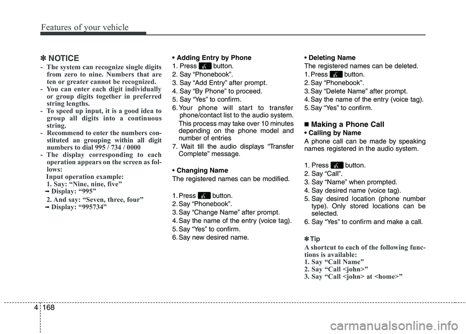 KIA PICANTO 2012 Owners Manual Features of your vehicle
168
4
✽✽
NOTICE
- The system can recognize single digits from zero to nine. Numbers that are
ten or greater cannot be recognized.
- You can enter each digit individuall KIA PICANTO 2012 Owners Manual Features of your vehicle
168
4
✽✽
NOTICE
- The system can recognize single digits from zero to nine. Numbers that are
ten or greater cannot be recognized.
- You can enter each digit individuall