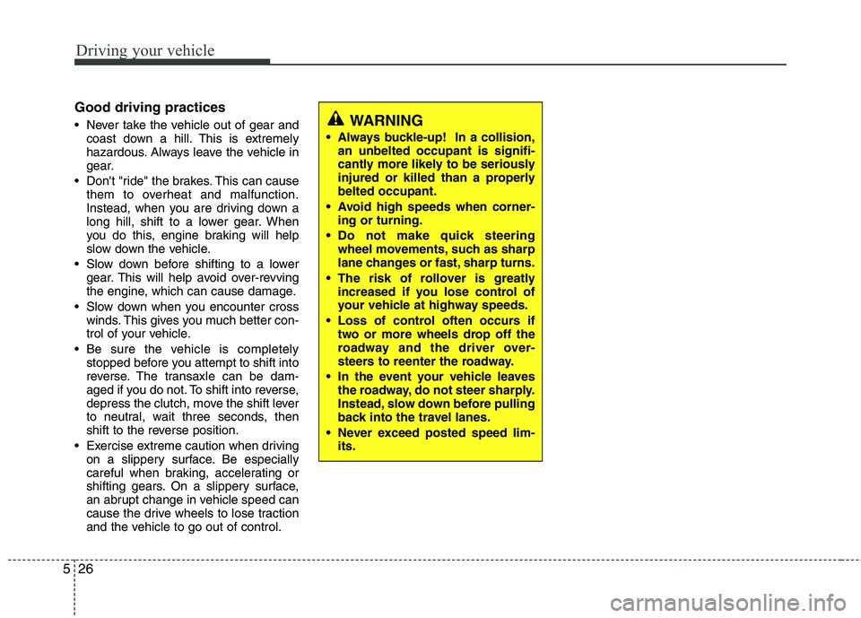 KIA PICANTO 2012 Owners Manual Driving your vehicle
26
5
Good driving practices
Never take the vehicle out of gear and
coast down a hill. This is extremely
hazardous. Always leave the vehicle in
gear.
Dont "ride" the brakes. T KIA PICANTO 2012 Owners Manual Driving your vehicle
26
5
Good driving practices
Never take the vehicle out of gear and
coast down a hill. This is extremely
hazardous. Always leave the vehicle in
gear.
Dont "ride" the brakes. T