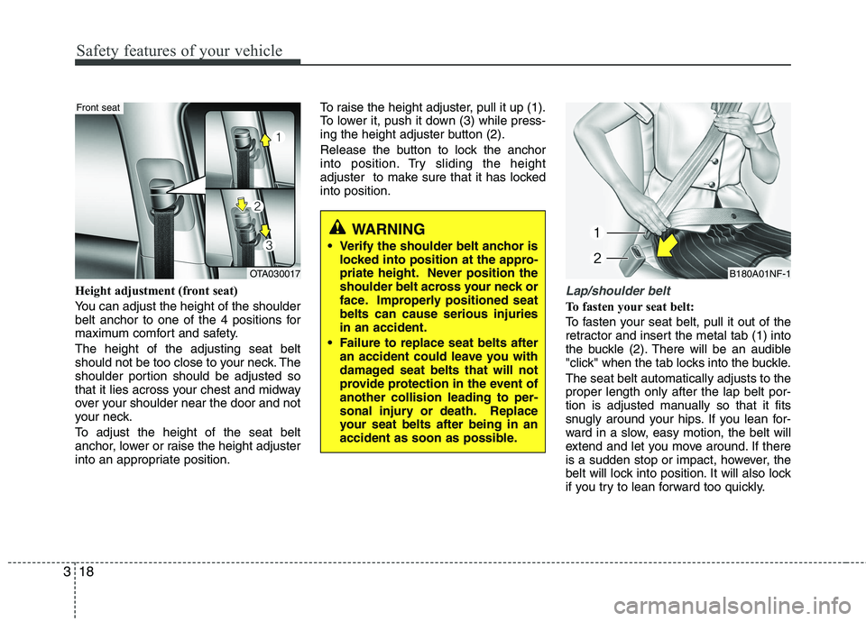 KIA PICANTO 2012 Owners Manual Safety features of your vehicle
18
3
Height adjustment (front seat)
You can adjust the height of the shoulder
belt anchor to one of the 4 positions for
maximum comfort and safety. The height of the KIA PICANTO 2012 Owners Manual Safety features of your vehicle
18
3
Height adjustment (front seat)
You can adjust the height of the shoulder
belt anchor to one of the 4 positions for
maximum comfort and safety. The height of the