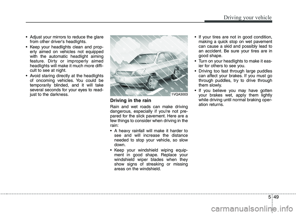 KIA PICANTO 2012 Owners Manual 549
Driving your vehicle
Adjust your mirrors to reduce the glarefrom other drivers headlights.
Keep your headlights clean and prop- erly aimed on vehicles not equipped with the automatic headlight KIA PICANTO 2012 Owners Manual 549
Driving your vehicle
Adjust your mirrors to reduce the glarefrom other drivers headlights.
Keep your headlights clean and prop- erly aimed on vehicles not equipped with the automatic headlight