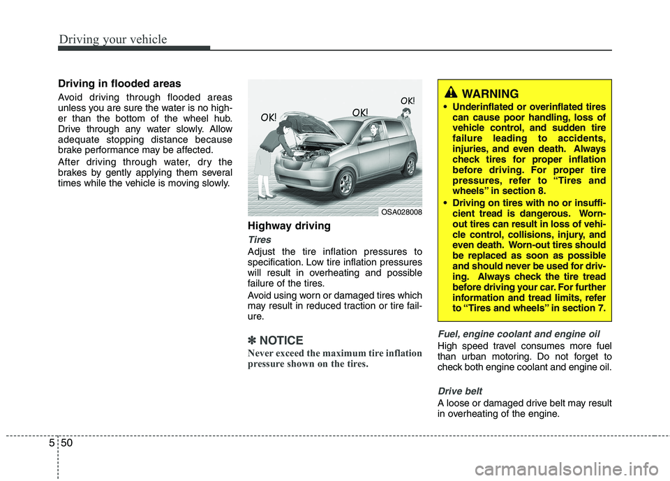 KIA PICANTO 2012 Owners Manual Driving your vehicle
50
5
Driving in flooded areas
Avoid driving through flooded areas
unless you are sure the water is no high-
er than the bottom of the wheel hub.
Drive through any water slowly KIA PICANTO 2012 Owners Manual Driving your vehicle
50
5
Driving in flooded areas
Avoid driving through flooded areas
unless you are sure the water is no high-
er than the bottom of the wheel hub.
Drive through any water slowly