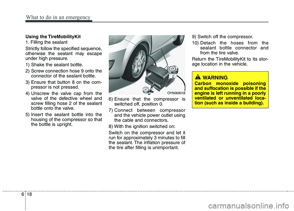 KIA PICANTO 2012 Owners Manual What to do in an emergency
18
6
Using the TireMobilityKit
1. Filling the sealant
Strictly follow the specified sequence,
otherwise the sealant may escape
under high pressure.
1) Shake the sealant KIA PICANTO 2012 Owners Manual What to do in an emergency
18
6
Using the TireMobilityKit
1. Filling the sealant
Strictly follow the specified sequence,
otherwise the sealant may escape
under high pressure.
1) Shake the sealant