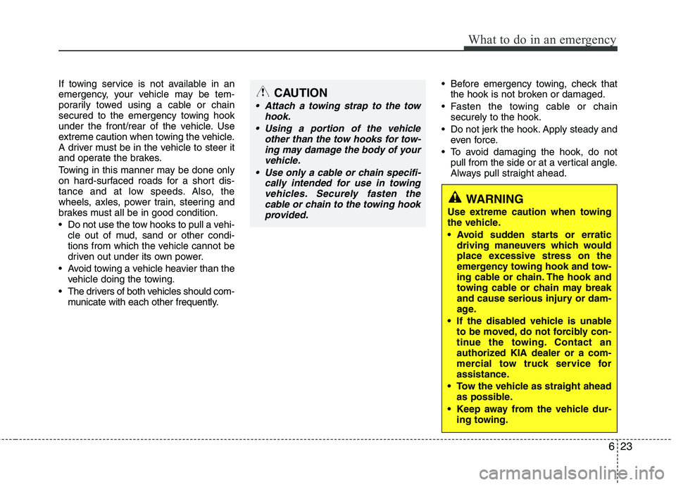 KIA PICANTO 2012 Owners Manual 623
What to do in an emergency
If towing service is not available in an
emergency, your vehicle may be tem-
porarily towed using a cable or chain
secured to the emergency towing hook
under the front/ KIA PICANTO 2012 Owners Manual 623
What to do in an emergency
If towing service is not available in an
emergency, your vehicle may be tem-
porarily towed using a cable or chain
secured to the emergency towing hook
under the front/