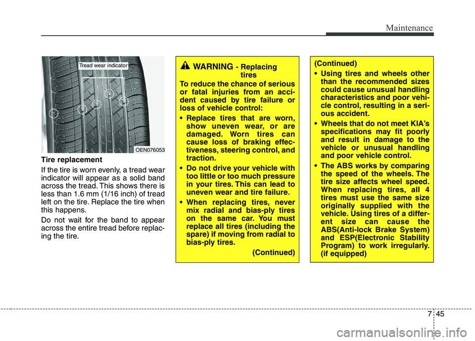 KIA PICANTO 2012  Owners Manual 745
Maintenance
Tire replacement 
If the tire is worn evenly, a tread wear indicator will appear as a solid band
across the tread. This shows there isless than 1.6 mm (1/16 inch) of tread
left on the 