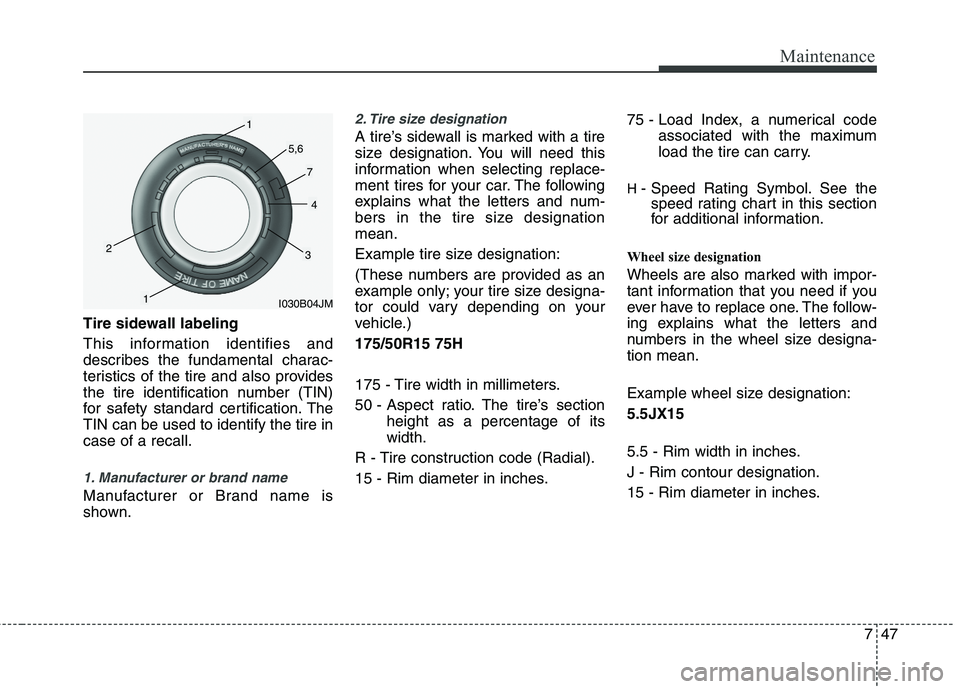 KIA PICANTO 2012 Owners Manual 747
Maintenance
Tire sidewall labeling
This information identifies and
describes the fundamental charac-
teristics of the tire and also provides
the tire identification number (TIN)
for safety stand KIA PICANTO 2012 Owners Manual 747
Maintenance
Tire sidewall labeling
This information identifies and
describes the fundamental charac-
teristics of the tire and also provides
the tire identification number (TIN)
for safety stand