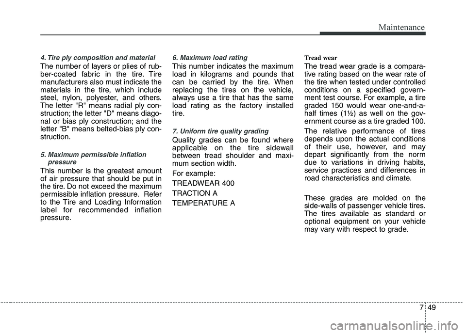 KIA PICANTO 2012 Owners Manual 749
Maintenance
4. Tire ply composition and material
The number of layers or plies of rub-
ber-coated fabric in the tire. Tire
manufacturers also must indicate the
materials in the tire, which includ KIA PICANTO 2012 Owners Manual 749
Maintenance
4. Tire ply composition and material
The number of layers or plies of rub-
ber-coated fabric in the tire. Tire
manufacturers also must indicate the
materials in the tire, which includ