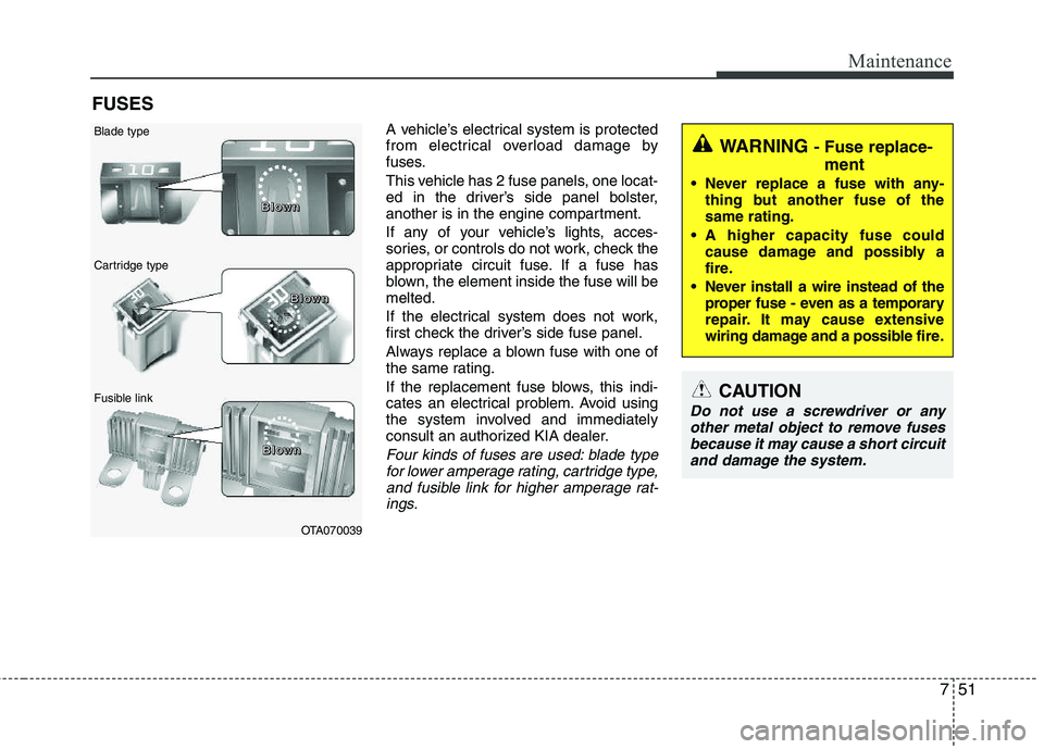 KIA PICANTO 2012 Owners Manual 751
Maintenance
FUSESA vehicle’s electrical system is protected
from electrical overload damage by
fuses.
This vehicle has 2 fuse panels, one locat-
ed in the driver’s side panel bolster,
anoth KIA PICANTO 2012 Owners Manual 751
Maintenance
FUSESA vehicle’s electrical system is protected
from electrical overload damage by
fuses.
This vehicle has 2 fuse panels, one locat-
ed in the driver’s side panel bolster,
anoth