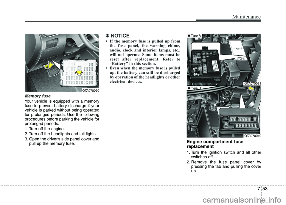 KIA PICANTO 2012 Owners Manual 753
Maintenance
Memory fuse
Your vehicle is equipped with a memory
fuse to prevent battery discharge if your
vehicle is parked without being operated
for prolonged periods. Use the following
procedur KIA PICANTO 2012 Owners Manual 753
Maintenance
Memory fuse
Your vehicle is equipped with a memory
fuse to prevent battery discharge if your
vehicle is parked without being operated
for prolonged periods. Use the following
procedur