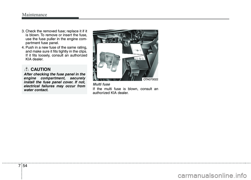 KIA PICANTO 2012 Owners Manual Maintenance
54
7
3. Check the removed fuse; replace it if it
is blown. To remove or insert the fuse, use the fuse puller in the engine com-
partment fuse panel.
4. Push in a new fuse of the same ratin KIA PICANTO 2012 Owners Manual Maintenance
54
7
3. Check the removed fuse; replace it if it
is blown. To remove or insert the fuse, use the fuse puller in the engine com-
partment fuse panel.
4. Push in a new fuse of the same ratin
