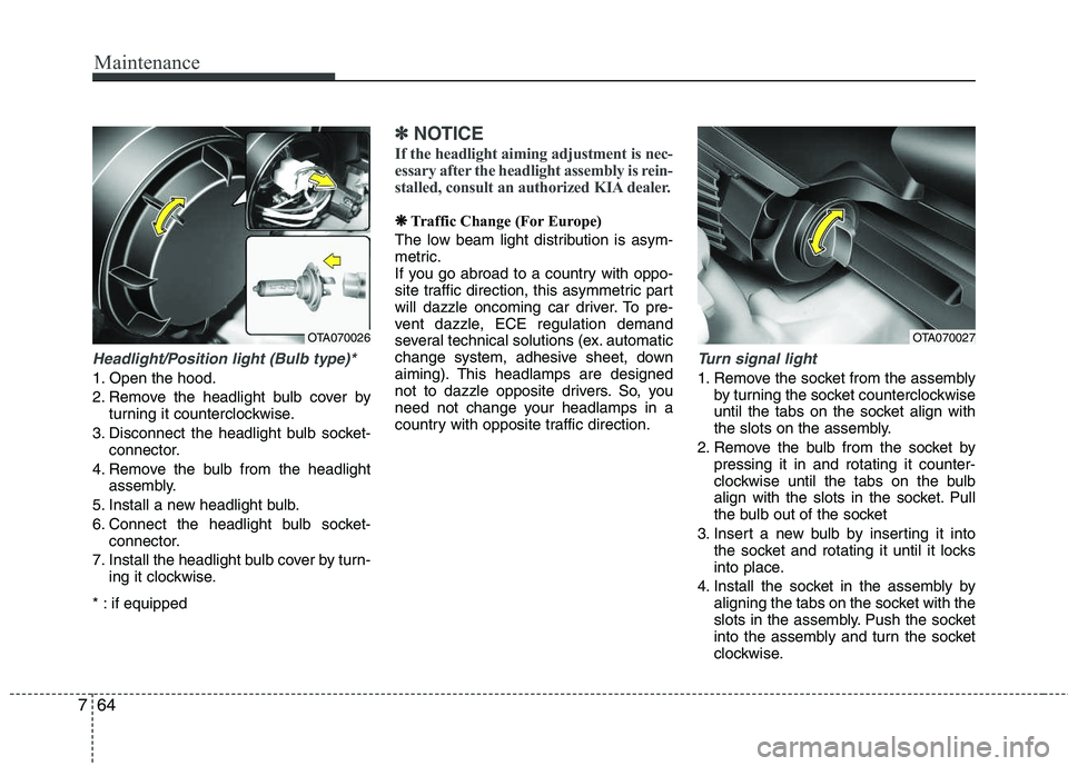 KIA PICANTO 2012 Owners Manual Maintenance
64
7
Headlight/Position light (Bulb type)*
1. Open the hood.
2. Remove the headlight bulb cover by
turning it counterclockwise.
3. Disconnect the headlight bulb socket- connector.
4. Remo KIA PICANTO 2012 Owners Manual Maintenance
64
7
Headlight/Position light (Bulb type)*
1. Open the hood.
2. Remove the headlight bulb cover by
turning it counterclockwise.
3. Disconnect the headlight bulb socket- connector.
4. Remo