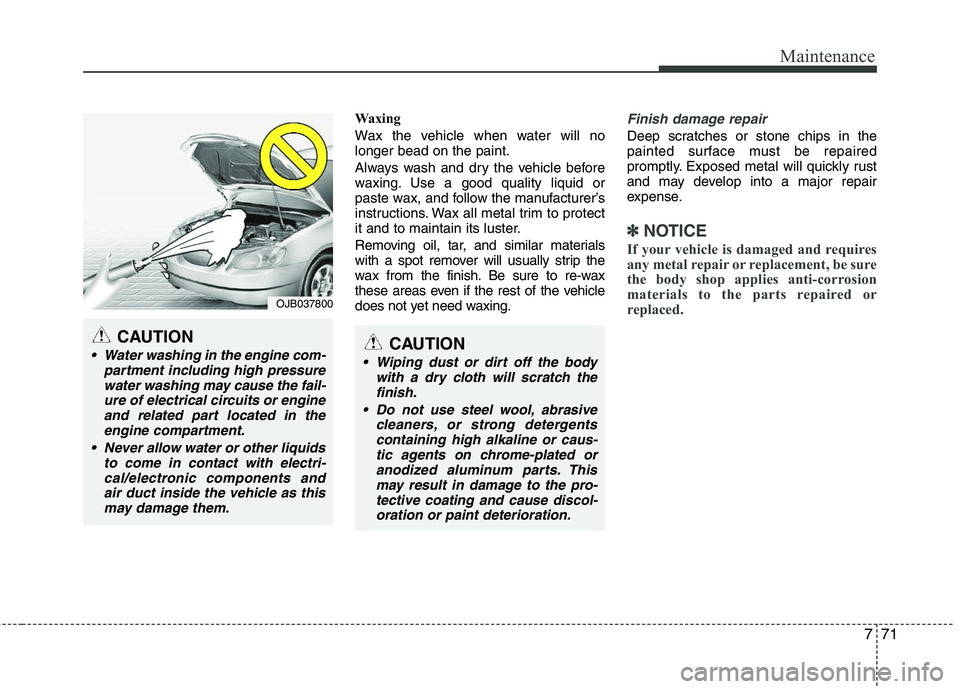 KIA PICANTO 2012 Owners Manual 771
Maintenance
Waxing
Wax the vehicle when water will no longer bead on the paint.
Always wash and dry the vehicle before
waxing. Use a good quality liquid or
paste wax, and follow the manufacture KIA PICANTO 2012 Owners Manual 771
Maintenance
Waxing
Wax the vehicle when water will no longer bead on the paint.
Always wash and dry the vehicle before
waxing. Use a good quality liquid or
paste wax, and follow the manufacture