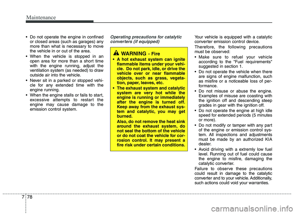 KIA PICANTO 2012 Owners Manual Do not operate the engine in confinedor closed areas (such as garages) any
more than what is necessary to move
the vehicle in or out of the area.
When the vehicle is stopped in an open area for mor KIA PICANTO 2012 Owners Manual Do not operate the engine in confinedor closed areas (such as garages) any
more than what is necessary to move
the vehicle in or out of the area.
When the vehicle is stopped in an open area for mor
