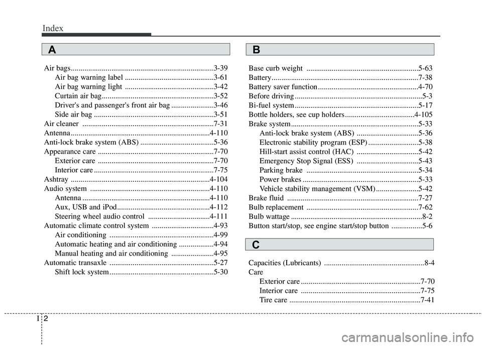 KIA PICANTO 2012  Owners Manual Index
2
I
Air bags..........................................................................3-39
Air bag warning label ..............................................3-61 
Air bag warning light .......