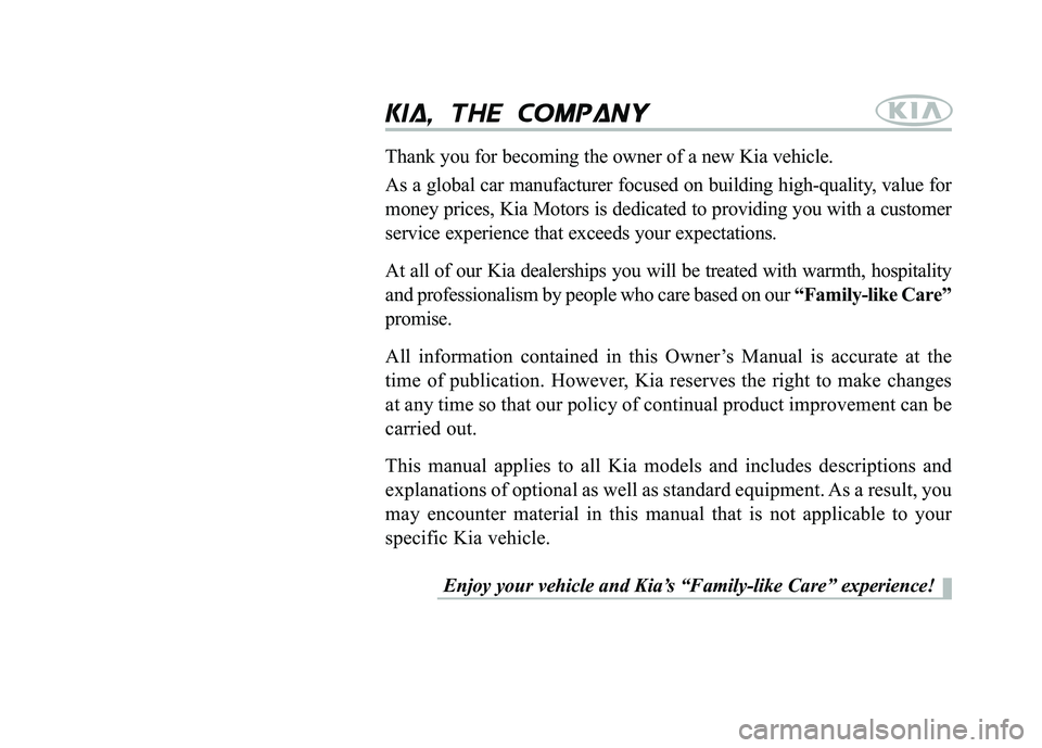 KIA PICANTO 2012  Owners Manual kkiiaa ,,  tt hh ee cc oo mm ppaa nn yy
Enjoy your vehicle and Kia’s “Family-like Care” experience!
Thank you for becoming the owner of a new Kia vehicle. 
As a global car manufacturer focused o