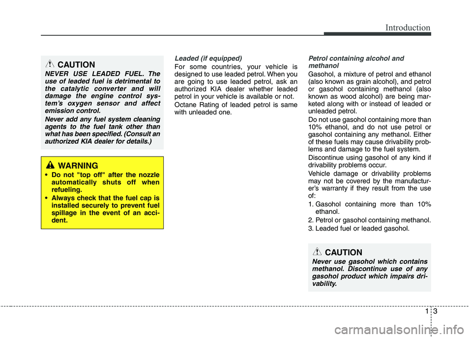 KIA PICANTO 2012  Owners Manual 13
Introduction
Leaded (if equipped)
For some countries, your vehicle is 
designed to use leaded petrol. When youare going to use leaded petrol, ask an
authorized KIA dealer whether leaded
petrol in y