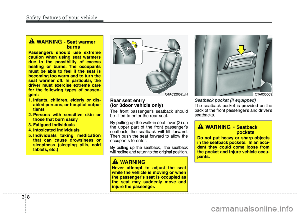 KIA PICANTO 2012  Owners Manual Safety features of your vehicle
8
3
Rear seat entry  
(for 3door vehicle only) 
The front passengers seatback should be tilted to enter the rear seat. 
By pulling up the walk-in seat lever (2) on 
th
