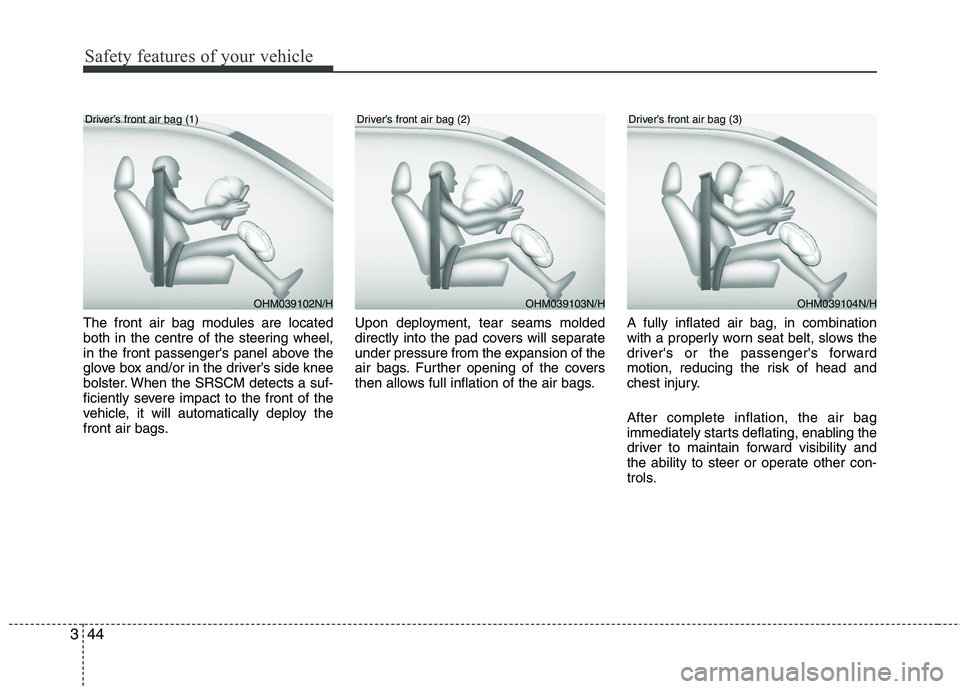 KIA PICANTO 2012 Owners Manual Safety features of your vehicle
44
3
The front air bag modules are located
both in the centre of the steering wheel,
in the front passengers panel above the
glove box and/or in the driver’s side k KIA PICANTO 2012 Owners Manual Safety features of your vehicle
44
3
The front air bag modules are located
both in the centre of the steering wheel,
in the front passengers panel above the
glove box and/or in the driver’s side k