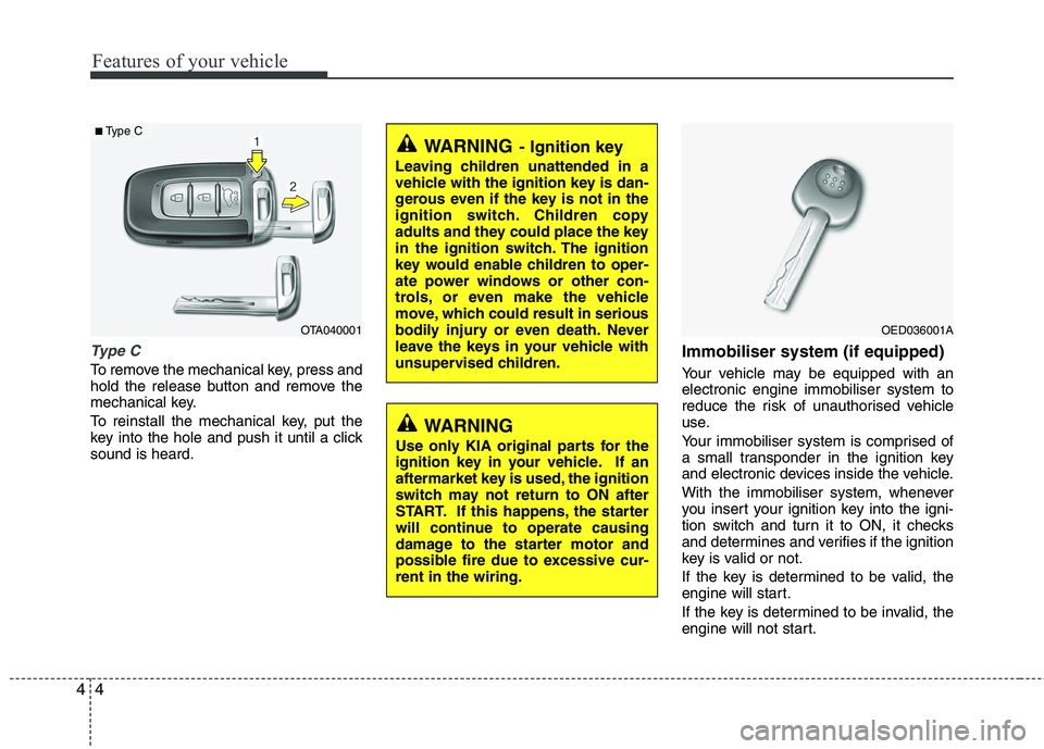 KIA PICANTO 2012 Owners Manual Features of your vehicle
4
4
Type C
To remove the mechanical key, press and
hold the release button and remove the
mechanical key.
To reinstall the mechanical key, put the
key into the hole and pus KIA PICANTO 2012 Owners Manual Features of your vehicle
4
4
Type C
To remove the mechanical key, press and
hold the release button and remove the
mechanical key.
To reinstall the mechanical key, put the
key into the hole and pus