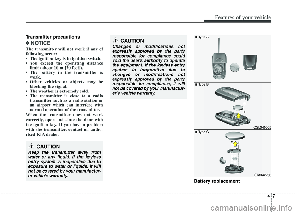 KIA PICANTO 2012 Owners Manual 47
Features of your vehicle
Transmitter precautions
✽✽NOTICE
The transmitter will not work if any of
following occur:
The ignition key is in ignition switch.
You exceed the operating distanc KIA PICANTO 2012 Owners Manual 47
Features of your vehicle
Transmitter precautions
✽✽NOTICE
The transmitter will not work if any of
following occur:
The ignition key is in ignition switch.
You exceed the operating distanc