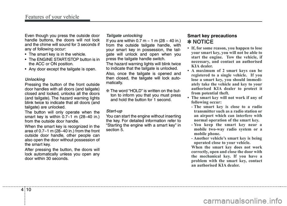 KIA PICANTO 2012 Owners Manual Features of your vehicle
10
4
Even though you press the outside door
handle buttons, the doors will not lock
and the chime will sound for 3 seconds if
any of following occur:
The smart key is in th KIA PICANTO 2012 Owners Manual Features of your vehicle
10
4
Even though you press the outside door
handle buttons, the doors will not lock
and the chime will sound for 3 seconds if
any of following occur:
The smart key is in th
