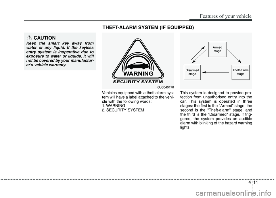 KIA PICANTO 2012 Owners Manual 411
Features of your vehicle
Vehicles equipped with a theft alarm sys-
tem will have a label attached to the vehi-
cle with the following words:
1. WARNING
2. SECURITY SYSTEMThis system is designed t KIA PICANTO 2012 Owners Manual 411
Features of your vehicle
Vehicles equipped with a theft alarm sys-
tem will have a label attached to the vehi-
cle with the following words:
1. WARNING
2. SECURITY SYSTEMThis system is designed t