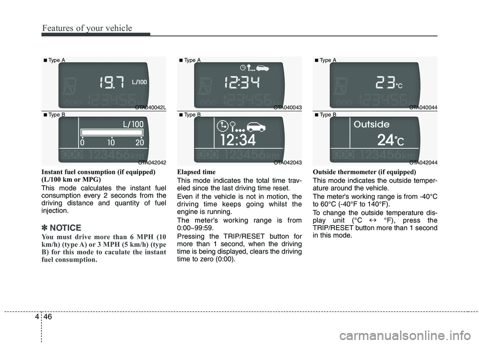 KIA PICANTO 2012 Owners Manual Features of your vehicle
46
4
Instant fuel consumption (if equipped)
(L/100 km or MPG) This mode calculates the instant fuel
consumption every 2 seconds from the
driving distance and quantity of fue KIA PICANTO 2012 Owners Manual Features of your vehicle
46
4
Instant fuel consumption (if equipped)
(L/100 km or MPG) This mode calculates the instant fuel
consumption every 2 seconds from the
driving distance and quantity of fue