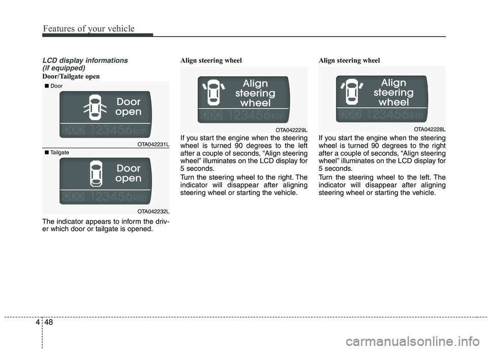 KIA PICANTO 2012 Owners Manual Features of your vehicle
48
4
LCD display informations
(if equipped)
Door/Tailgate open
The indicator appears to inform the driv- er which door or tailgate is opened. Align steering wheel
If you sta KIA PICANTO 2012 Owners Manual Features of your vehicle
48
4
LCD display informations
(if equipped)
Door/Tailgate open
The indicator appears to inform the driv- er which door or tailgate is opened. Align steering wheel
If you sta