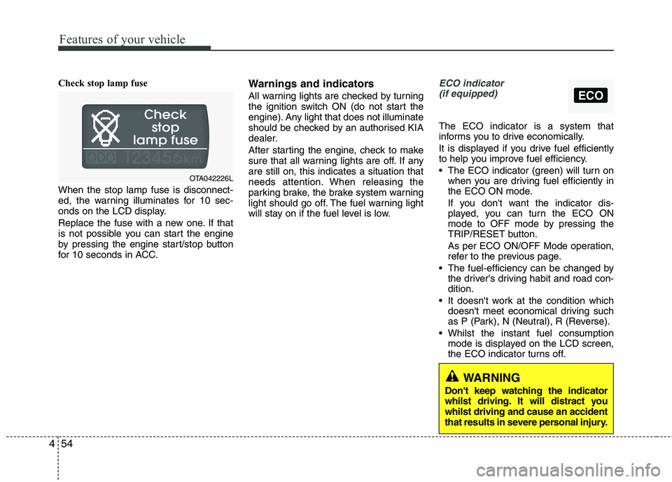 KIA PICANTO 2012  Owners Manual Features of your vehicle
54
4
ECO
Check stop lamp fuse When the stop lamp fuse is disconnect- 
ed, the warning illuminates for 10 sec-
onds on the LCD display. 
Replace the fuse with a new one. If tha