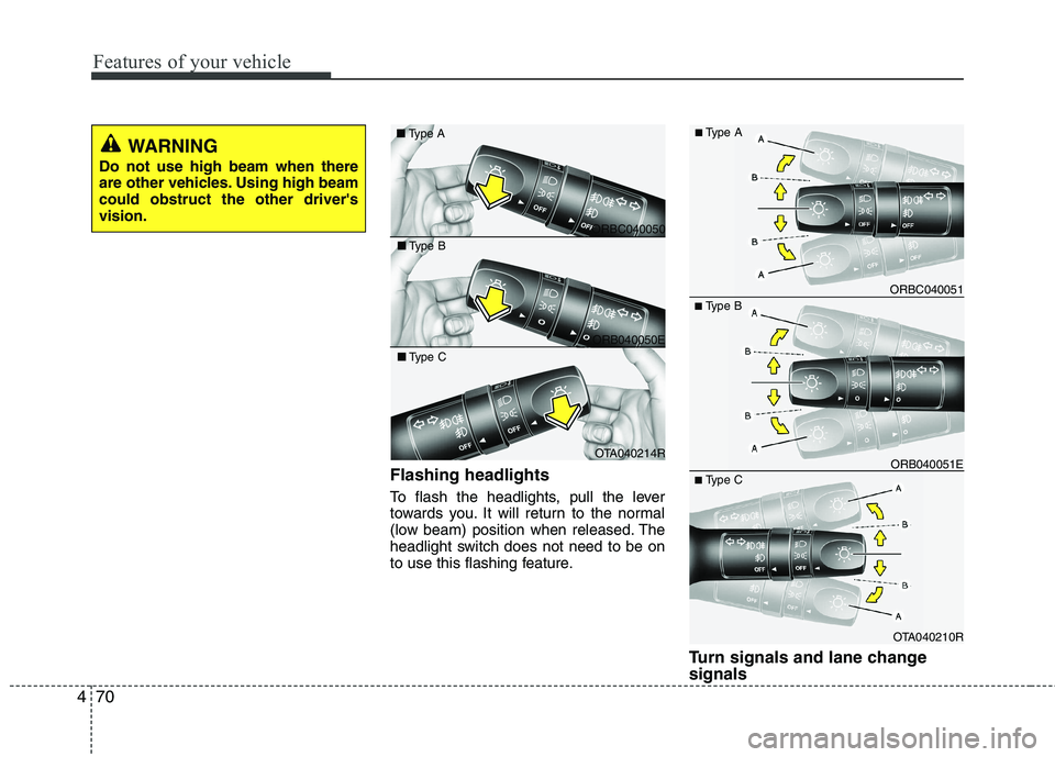 KIA PICANTO 2012  Owners Manual Features of your vehicle
70
4
Flashing headlights 
To flash the headlights, pull the lever 
towards you. It will return to the normal
(low beam) position when released. The
headlight switch does not n