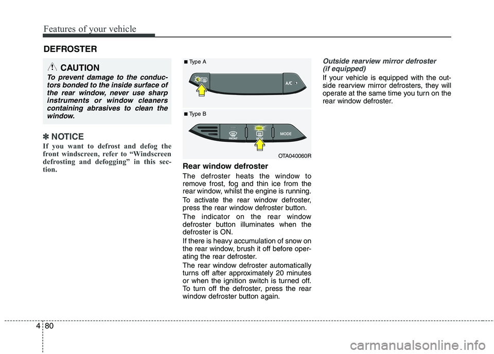 KIA PICANTO 2012  Owners Manual Features of your vehicle
80
4
DEFROSTER 
✽✽
NOTICE
If you want to defrost and defog the 
front windscreen, refer to “Windscreen
defrosting and defogging” in this sec-
tion.  
Rear window defro