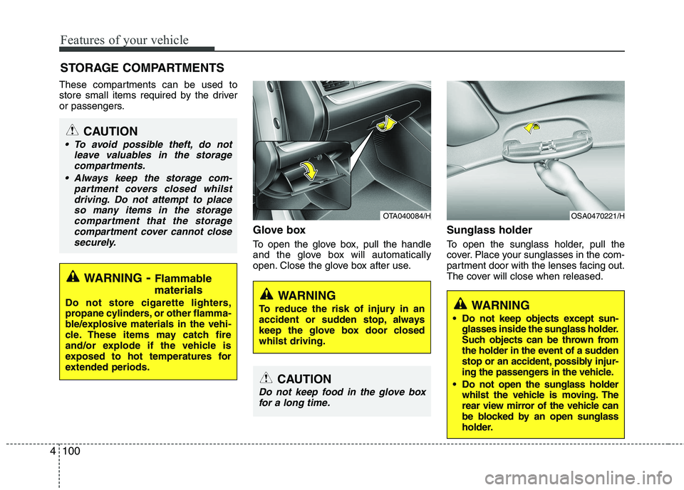 KIA PICANTO 2012 Owners Manual Features of your vehicle
100
4
These compartments can be used to
store small items required by the driver
or passengers.
Glove box
To open the glove box, pull the handle
and the glove box will auto KIA PICANTO 2012 Owners Manual Features of your vehicle
100
4
These compartments can be used to
store small items required by the driver
or passengers.
Glove box
To open the glove box, pull the handle
and the glove box will auto