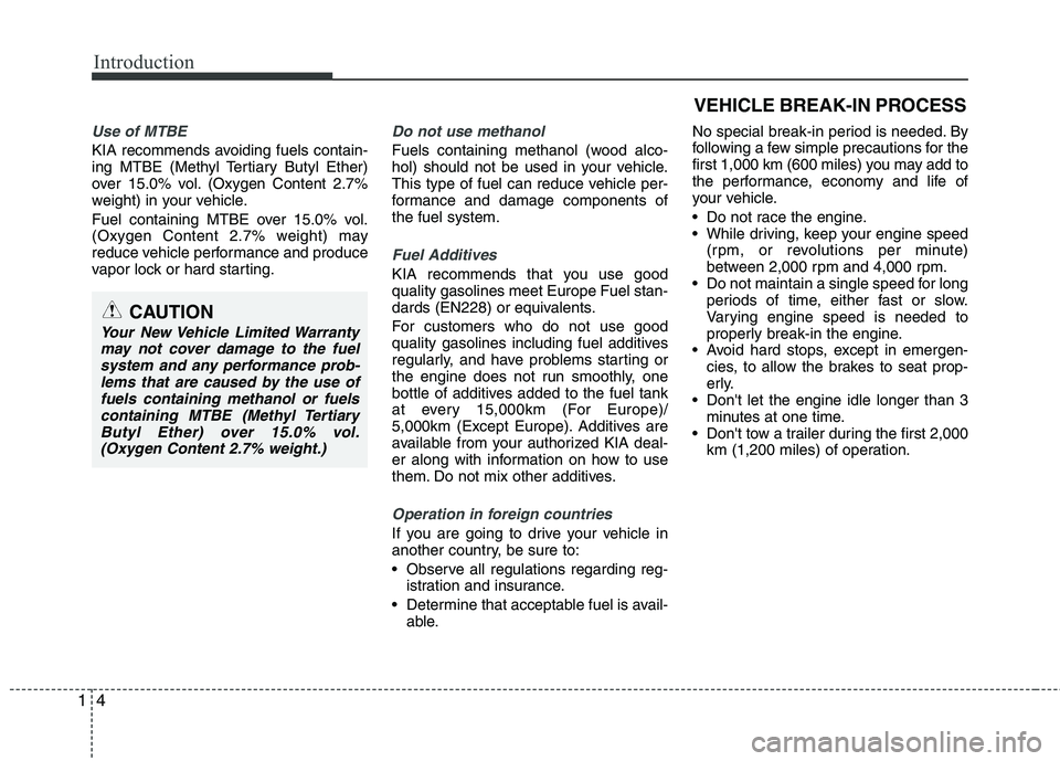 KIA PICANTO 2012 Owners Manual Introduction
4
1
Use of MTBE
KIA recommends avoiding fuels contain-
ing MTBE (Methyl Tertiary Butyl Ether)
over 15.0% vol. (Oxygen Content 2.7%
weight) in your vehicle.
Fuel containing MTBE over 15. KIA PICANTO 2012 Owners Manual Introduction
4
1
Use of MTBE
KIA recommends avoiding fuels contain-
ing MTBE (Methyl Tertiary Butyl Ether)
over 15.0% vol. (Oxygen Content 2.7%
weight) in your vehicle.
Fuel containing MTBE over 15.