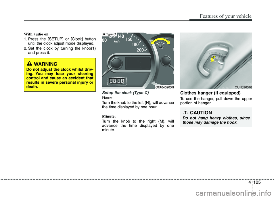 KIA PICANTO 2012  Owners Manual 4105
Features of your vehicle
With audio on 
1. Press the [SETUP] or [Clock] buttonuntil the clock adjust mode displayed.
2. Set the clock by turning the knob(1) and press it.
Setup the clock (Type C)