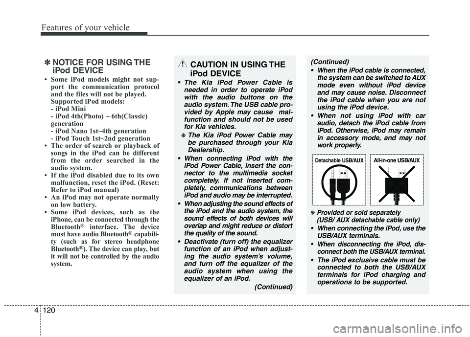 KIA PICANTO 2012 Owners Manual Features of your vehicle
120
4
✽✽
NOTICE FOR USING THE
iPod DEVICE
Some iPod models might not sup- port the communication protocol
and the files will not be played.
Supported iPod models:
- KIA PICANTO 2012 Owners Manual Features of your vehicle
120
4
✽✽
NOTICE FOR USING THE
iPod DEVICE
Some iPod models might not sup- port the communication protocol
and the files will not be played.
Supported iPod models:
-