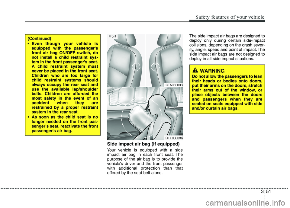 KIA PICANTO 2012 Repair Manual 351
Safety features of your vehicle
Side impact air bag (if equipped)
Your vehicle is equipped with a side
impact air bag in each front seat. The
purpose of the air bag is to provide the
vehicles d KIA PICANTO 2012 Repair Manual 351
Safety features of your vehicle
Side impact air bag (if equipped)
Your vehicle is equipped with a side
impact air bag in each front seat. The
purpose of the air bag is to provide the
vehicles d