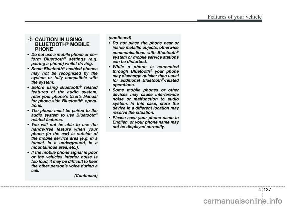 KIA PICANTO 2012 Owners Manual 4137
Features of your vehicle
CAUTION IN USING
BLUETOOTH®
MOBILE
PHONE
Do not use a mobile phone or per- form Bluetooth®settings (e.g.
pairing a phone) whilst driving.
Some Bluetooth
®-enabled p KIA PICANTO 2012 Owners Manual 4137
Features of your vehicle
CAUTION IN USING
BLUETOOTH®
MOBILE
PHONE
Do not use a mobile phone or per- form Bluetooth®settings (e.g.
pairing a phone) whilst driving.
Some Bluetooth
®-enabled p
