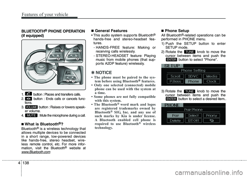 KIA PICANTO 2012 Owners Manual Features of your vehicle
138
4
BLUETOOTH ®
PHONE OPERATION
(if equipped)
1. button : Places and transfers calls.
2. button : Ends calls or cancels func- tions.
3. button : Raises or lowers speak-er KIA PICANTO 2012 Owners Manual Features of your vehicle
138
4
BLUETOOTH ®
PHONE OPERATION
(if equipped)
1. button : Places and transfers calls.
2. button : Ends calls or cancels func- tions.
3. button : Raises or lowers speak-er