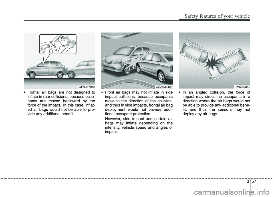 KIA PICANTO 2012 Repair Manual 357
Safety features of your vehicle
Frontal air bags are not designed toinflate in rear collisions, because occu-
pants are moved backward by the
force of the impact. In this case, inflat-
ed air ba KIA PICANTO 2012 Repair Manual 357
Safety features of your vehicle
Frontal air bags are not designed toinflate in rear collisions, because occu-
pants are moved backward by the
force of the impact. In this case, inflat-
ed air ba