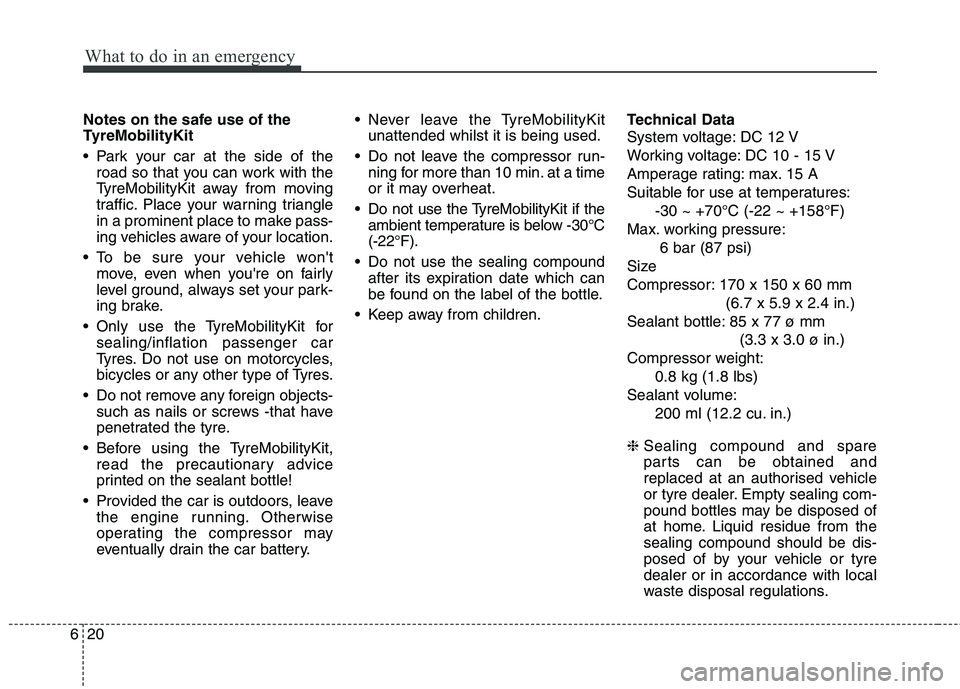 KIA PICANTO 2012 Owners Manual What to do in an emergency
20
6
Notes on the safe use of the
TyreMobilityKit
Park your car at the side of the
road so that you can work with the
TyreMobilityKit away from moving
traffic. Place you KIA PICANTO 2012 Owners Manual What to do in an emergency
20
6
Notes on the safe use of the
TyreMobilityKit
Park your car at the side of the
road so that you can work with the
TyreMobilityKit away from moving
traffic. Place you