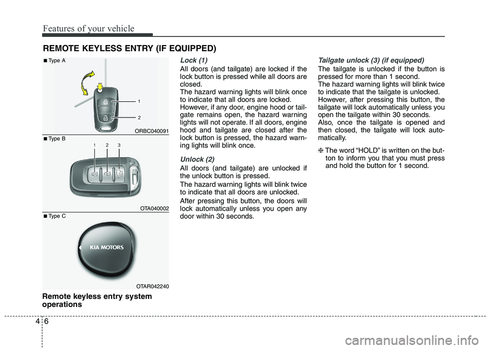 KIA PICANTO 2012 Manual PDF Features of your vehicle
6
4
Remote keyless entry system operations
Lock (1)
All doors (and tailgate) are locked if the 
lock button is pressed while all doors areclosed.
The hazard warning lights wil