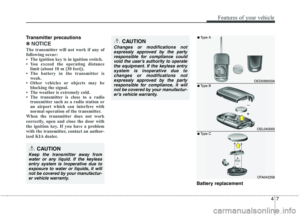 KIA PICANTO 2012  Owners Manual 47
Features of your vehicle
Transmitter precautions
✽✽NOTICE
The transmitter will not work if any of 
following occur: 
 The ignition key is in ignition switch.
 You exceed the operating distanc