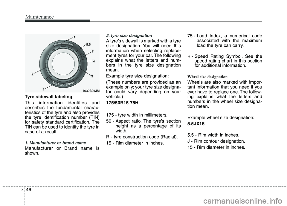 KIA PICANTO 2012 Owners Manual Maintenance
46
7
Tyre sidewall labeling
This information identifies and
describes the fundamental charac-
teristics of the tyre and also provides
the tyre identification number (TIN)
for safety stan KIA PICANTO 2012 Owners Manual Maintenance
46
7
Tyre sidewall labeling
This information identifies and
describes the fundamental charac-
teristics of the tyre and also provides
the tyre identification number (TIN)
for safety stan