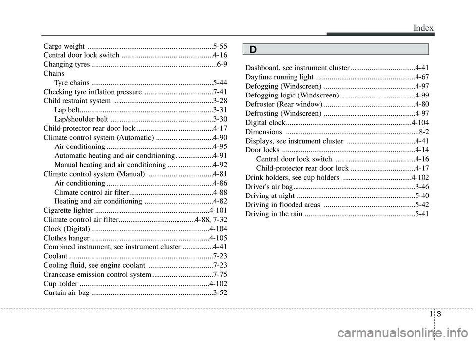 KIA PICANTO 2012 Owners Manual I3
Index
Cargo weight ..................................................................5-55
Central door lock switch ................................................4-16
Changing tyres ............. KIA PICANTO 2012 Owners Manual I3
Index
Cargo weight ..................................................................5-55
Central door lock switch ................................................4-16
Changing tyres .............