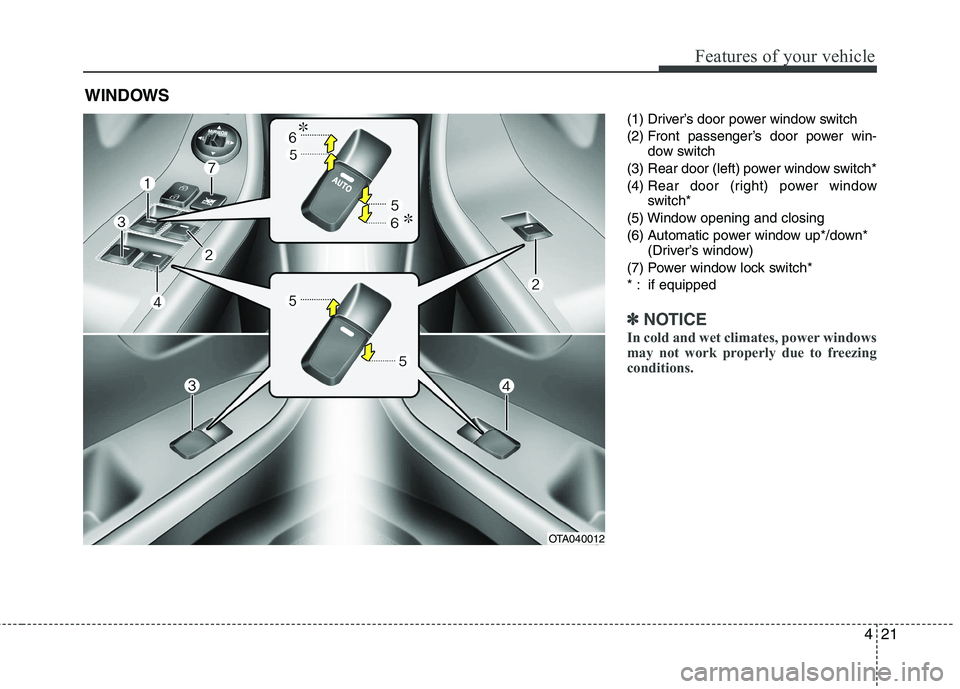 KIA PICANTO 2012 Owners Manual 421
Features of your vehicle
(1) Driver’s door power window switch
(2) Front passenger’s door power win-dow switch
(3) Rear door (left) power window switch*(4) Rear door (right) power window
sw KIA PICANTO 2012 Owners Manual 421
Features of your vehicle
(1) Driver’s door power window switch
(2) Front passenger’s door power win-dow switch
(3) Rear door (left) power window switch*(4) Rear door (right) power window
sw