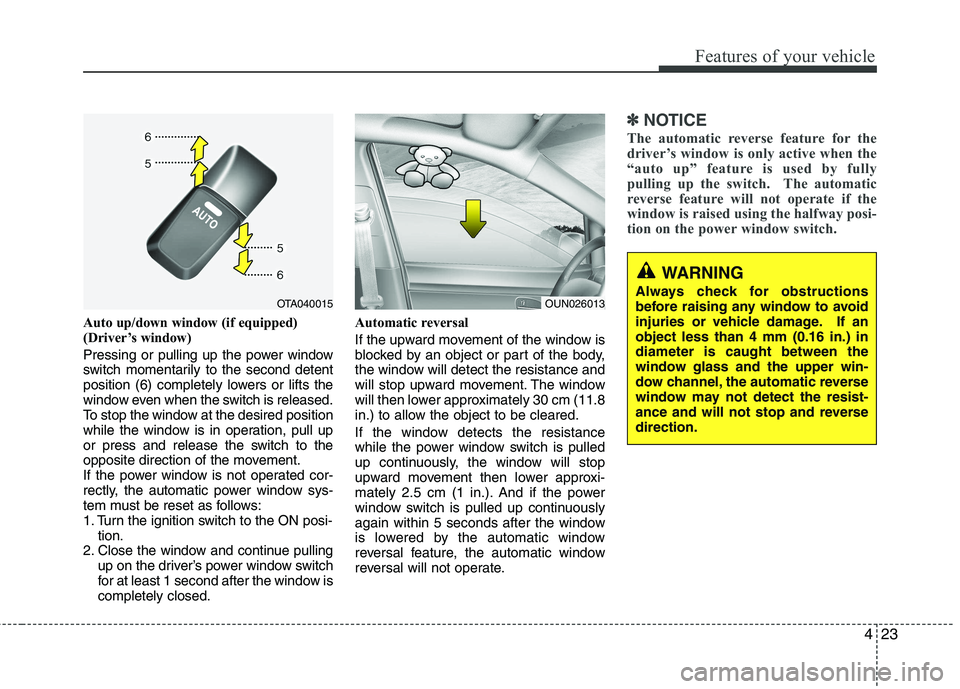 KIA PICANTO 2012 Owners Manual 423
Features of your vehicle
Auto up/down window (if equipped)
(Driver’s window)
Pressing or pulling up the power window
switch momentarily to the second detent
position (6) completely lowers o KIA PICANTO 2012 Owners Manual 423
Features of your vehicle
Auto up/down window (if equipped)
(Driver’s window)
Pressing or pulling up the power window
switch momentarily to the second detent
position (6) completely lowers o