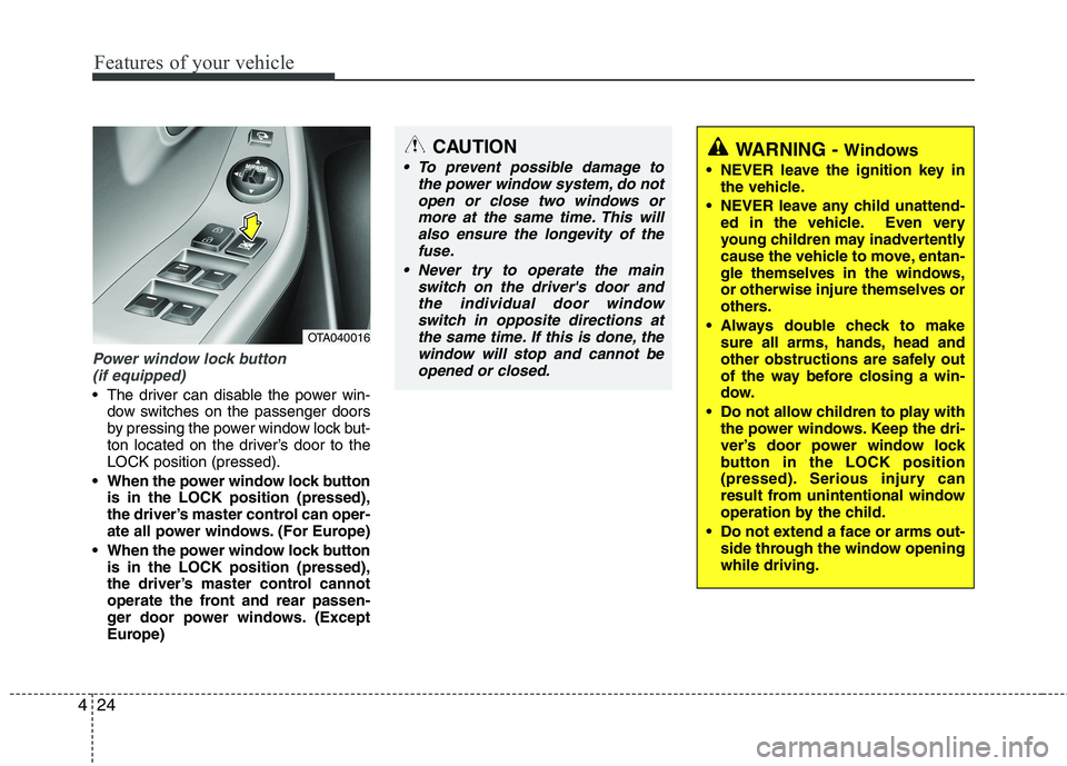 KIA PICANTO 2012 Owners Manual Features of your vehicle
24
4
Power window lock button
(if equipped)
The driver can disable the power win- dow switches on the passenger doors
by pressing the power window lock but-
ton located on KIA PICANTO 2012 Owners Manual Features of your vehicle
24
4
Power window lock button
(if equipped)
The driver can disable the power win- dow switches on the passenger doors
by pressing the power window lock but-
ton located on