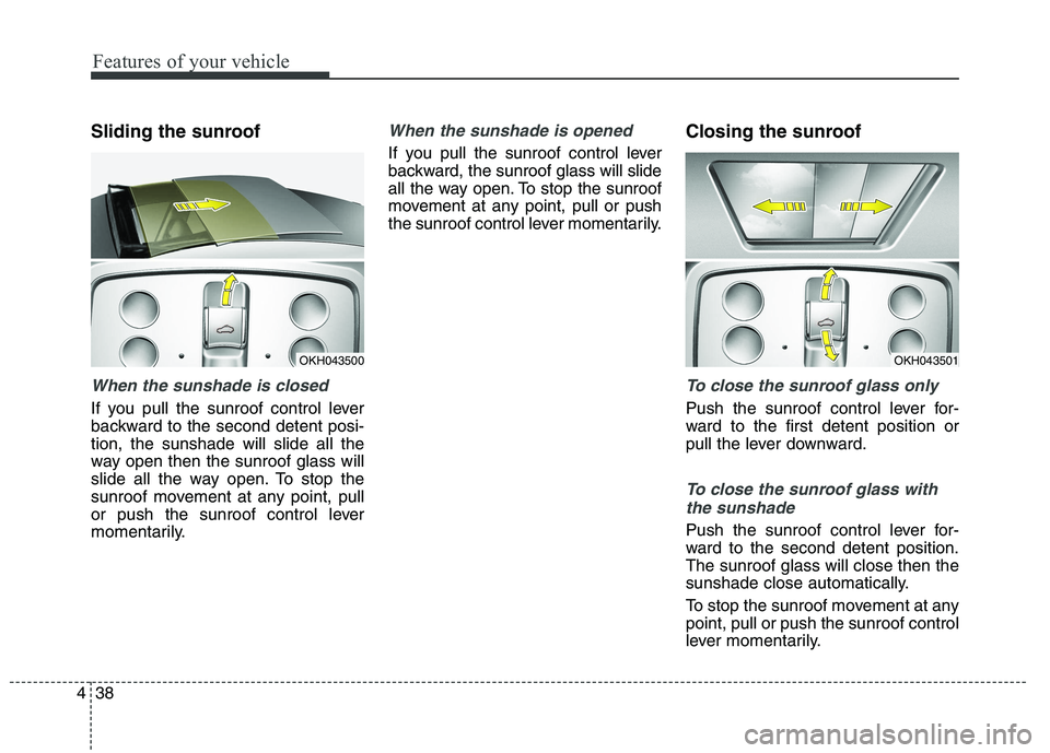 KIA QUORIS 2015 Owners Manual Features of your vehicle
38
4
Sliding the sunroof
When the sunshade is closed
If you pull the sunroof control lever
backward to the second detent posi-tion, the sunshade will slide all the
way open KIA QUORIS 2015 Owners Manual Features of your vehicle
38
4
Sliding the sunroof
When the sunshade is closed
If you pull the sunroof control lever
backward to the second detent posi-tion, the sunshade will slide all the
way open