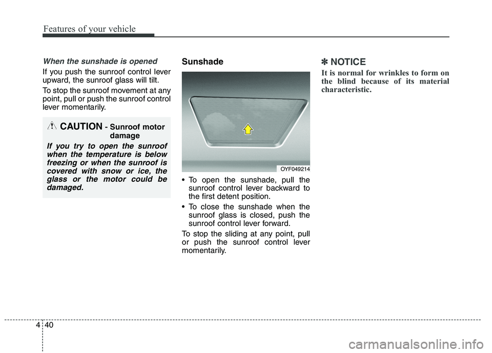 KIA QUORIS 2015 Owners Manual Features of your vehicle
40
4
When the sunshade is opened
If you push the sunroof control lever
upward, the sunroof glass will tilt.
To stop the sunroof movement at any point, pull or push the sunro KIA QUORIS 2015 Owners Manual Features of your vehicle
40
4
When the sunshade is opened
If you push the sunroof control lever
upward, the sunroof glass will tilt.
To stop the sunroof movement at any point, pull or push the sunro