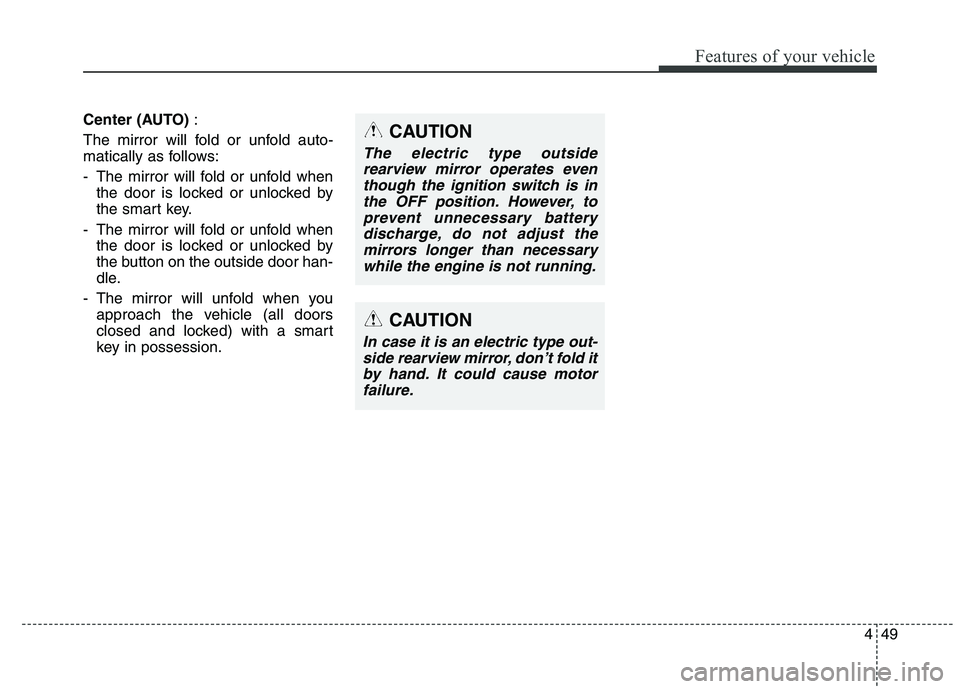 KIA QUORIS 2015 Owners Manual 449
Features of your vehicle
Center (AUTO):
The mirror will fold or unfold auto-
matically as follows:
- The mirror will fold or unfold when the door is locked or unlocked by
the smart key.
- The m KIA QUORIS 2015 Owners Manual 449
Features of your vehicle
Center (AUTO):
The mirror will fold or unfold auto-
matically as follows:
- The mirror will fold or unfold when the door is locked or unlocked by
the smart key.
- The m